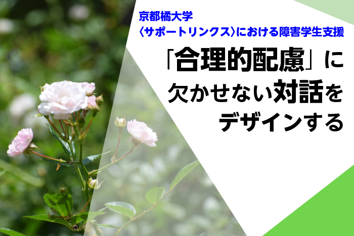 京都橘大学＜サポートリンクス＞における障害学生支援：「合理的配慮」に欠かせない対話をデザインする