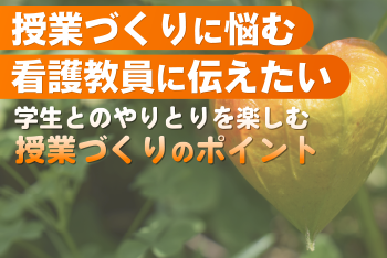 授業づくりに悩む看護教員に伝えたいー学生とのやりとりを楽しむ授業づくりのポイント