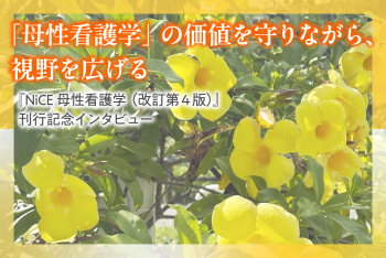 「母性看護学」の価値を守りながら、視野を広げる ：『NiCE母性看護学（改訂第４版）』刊行記念インタビュー